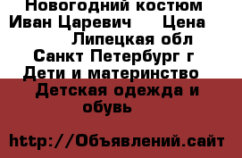 Новогодний костюм “Иван Царевич“  › Цена ­ 2 000 - Липецкая обл., Санкт-Петербург г. Дети и материнство » Детская одежда и обувь   